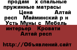 продам 2-х спальные пружинные матрасы 160*200*17 › Цена ­ 2 500 - Алтай респ., Майминский р-н, Усть-Муны с. Мебель, интерьер » Кровати   . Алтай респ.